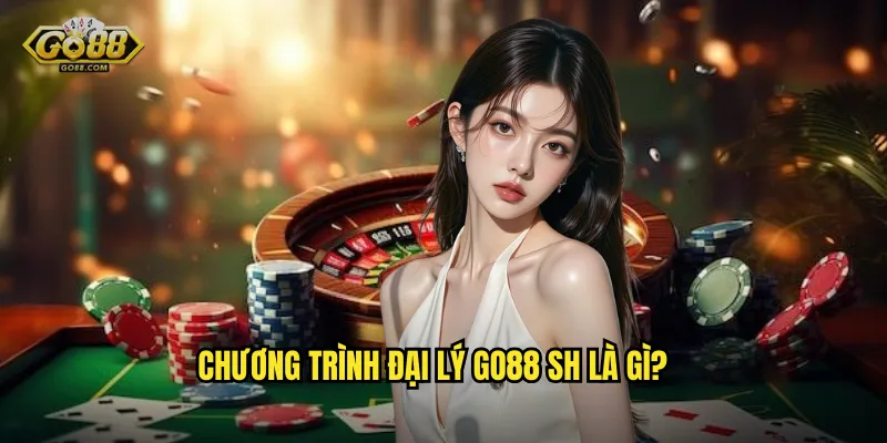 Chương trình đại lý go88 sh là gì?