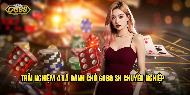 Trải Nghiệm 4 Lá Dành Chủ go88 sh Chuyên Nghiệp
