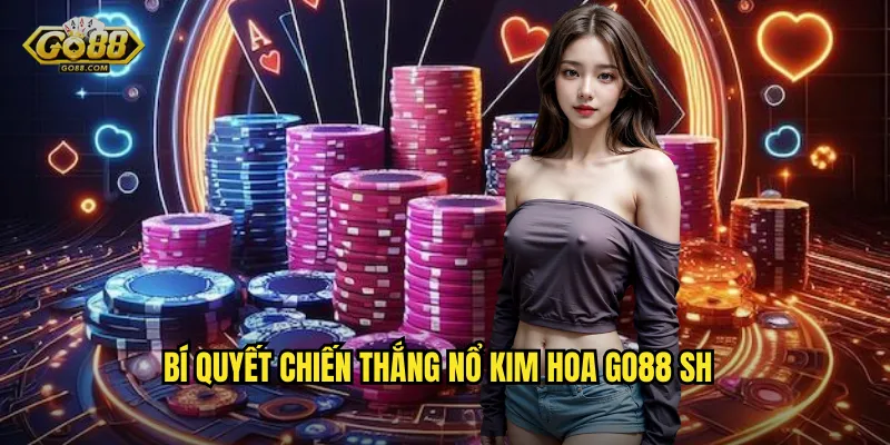 Bí quyết chiến thắng nổ kim hoa go88 sh